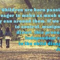 children are born passionately eager